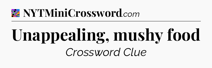 Unappealing, mushy food Crossword Clue