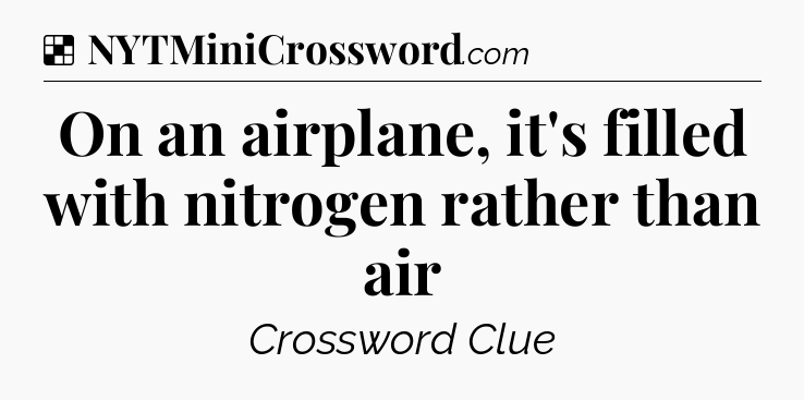 Solution: On an airplane, it's filled with nitrogen rather than air - NYT Crossword