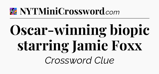 Oscar-winning biopic starring Jamie Foxx Crossword Clue