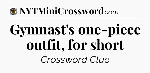 Gymnast's one-piece outfit, for short Crossword Clue