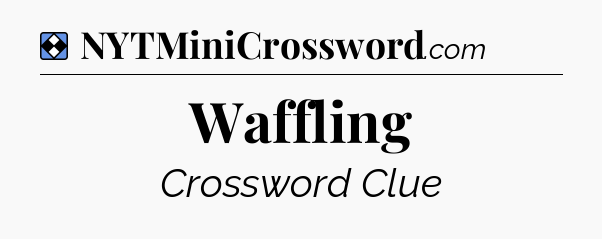Solution: Waffling - NYT Mini Crossword