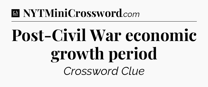 Post-Civil War economic growth period - LA Times Crossword