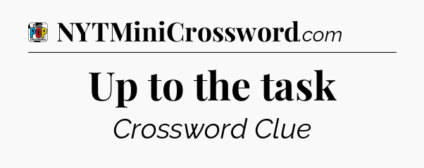 Up to the task Crossword Clue