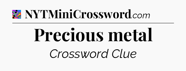 Precious metal Crossword Clue