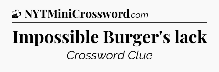 Impossible Burger's lack - Daily Themed Classic Crossword