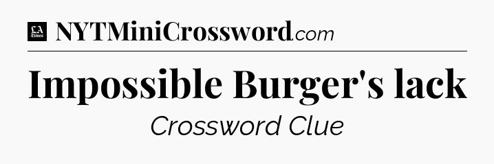 Impossible Burger's lack - LA Times Crossword