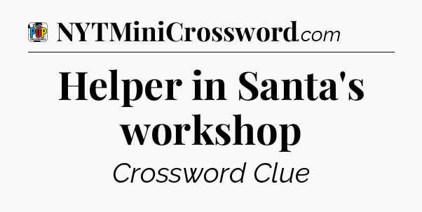 Helper in Santa's workshop Crossword Clue