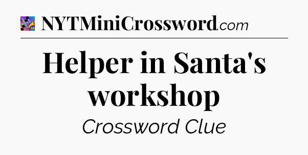 Helper in Santa's workshop Crossword Clue