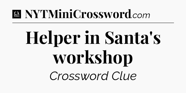 Helper in Santa's workshop - LA Times Crossword