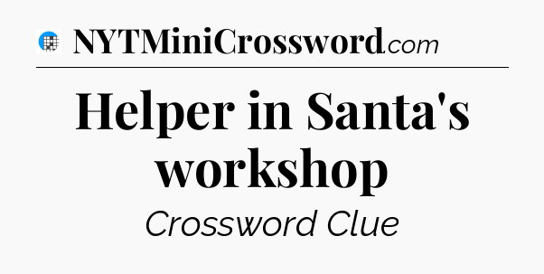 Helper in Santa's workshop Crossword Clue