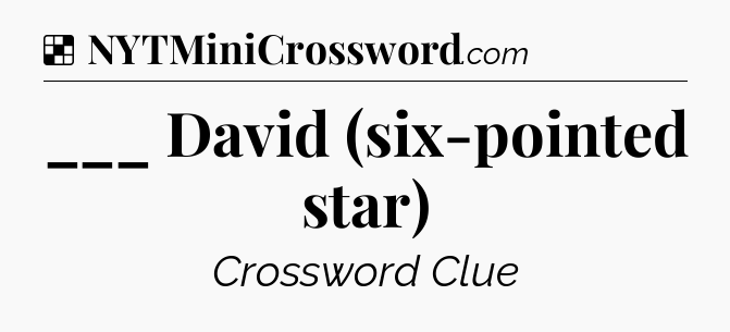 Solution: ___ David (six-pointed star) - NYT Crossword