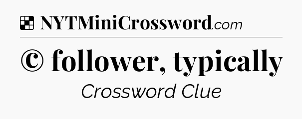 Solution: © follower, typically - NYT Crossword