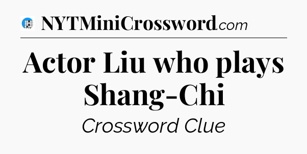 Actor Liu who plays Shang-Chi Crossword Clue