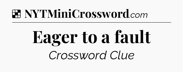 Solution: Eager to a fault - NYT Crossword