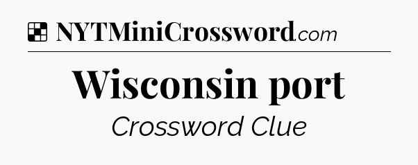Solution: Wisconsin port - NYT Crossword