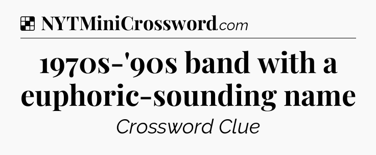 Solution: 1970s-'90s band with a euphoric-sounding name - NYT Crossword