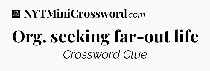Org. seeking far-out life - LA Times Crossword