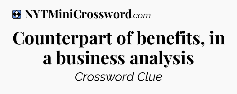 Solution: Counterpart of benefits, in a business analysis - NYT Mini Crossword