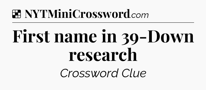 Solution: First name in 39-Down research - NYT Crossword