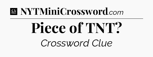 Piece of TNT - LA Times Crossword