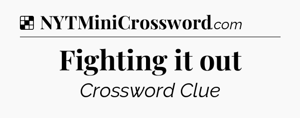 Solution: Fighting it out - NYT Crossword