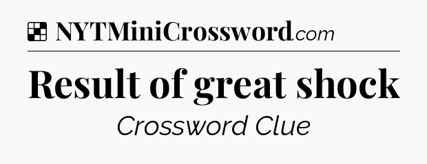Solution: Result of great shock - NYT Crossword
