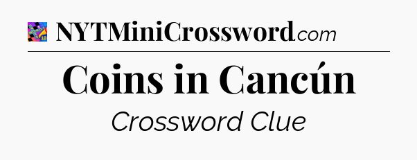 Coins in Cancún Crossword Clue