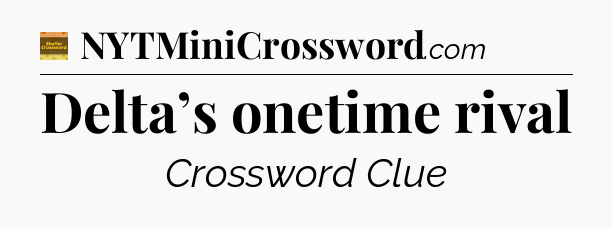Delta’s onetime rival - Eugene Sheffer Crossword