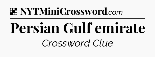 Solution: Persian Gulf emirate - NYT Crossword