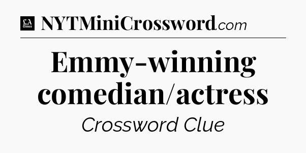 Emmy-winning comedian/actress - LA Times Crossword