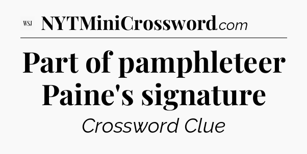 Part of pamphleteer Paine's signature - WSJ Crossword