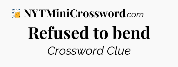 Refused to bend - 7 Little Words