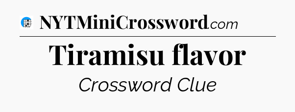 Tiramisu flavor Crossword Clue