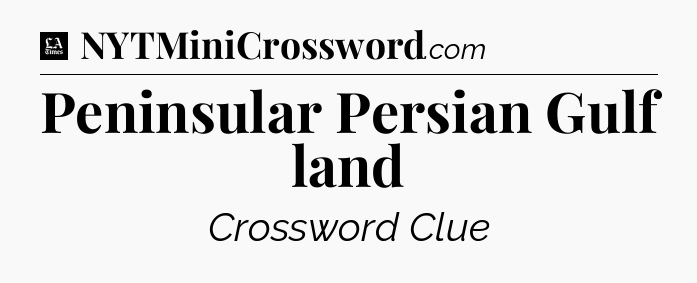 Peninsular Persian Gulf land - LA Times Crossword
