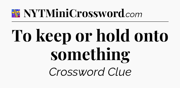 To keep or hold onto something Codycross