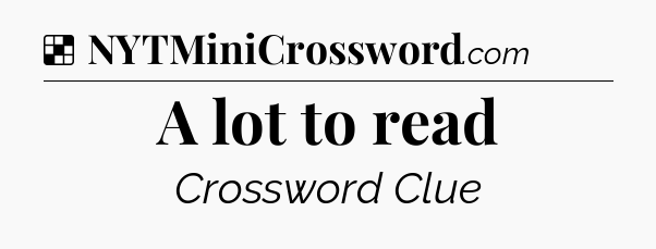 Solution: A lot to read - NYT Crossword