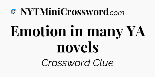 Emotion in many YA novels Crossword Clue