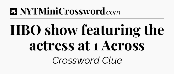HBO show featuring the actress at 1 Across Crossword Clue