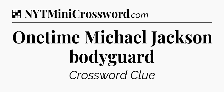 Solution: Onetime Michael Jackson bodyguard - NYT Crossword