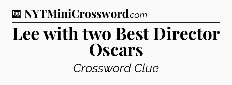 Lee with two Best Director Oscars Crossword Clue