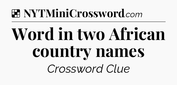 Solution: Word in two African country names - NYT Crossword