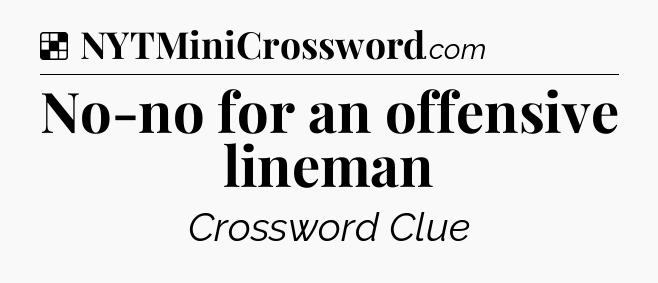 Solution: No-no for an offensive lineman - NYT Crossword