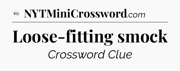 Loose-fitting smock - WSJ Crossword