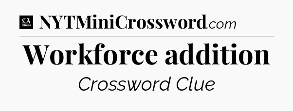 Workforce addition - LA Times Crossword