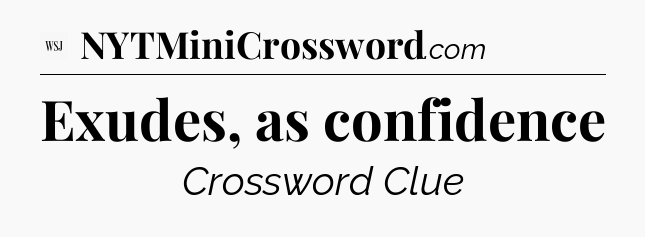 Exudes, as confidence - WSJ Crossword
