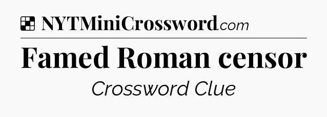 Solution: Famed Roman censor - NYT Crossword