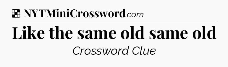 Solution: Like the same old same old - NYT Crossword