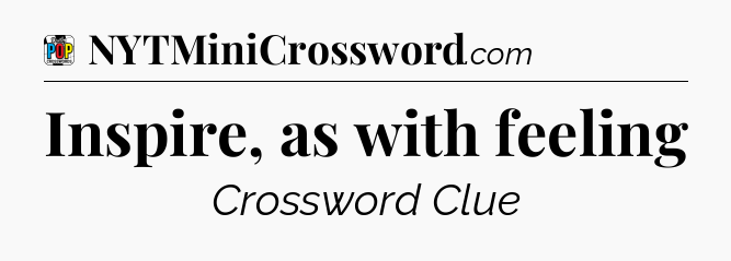 Inspire, as with feeling Crossword Clue