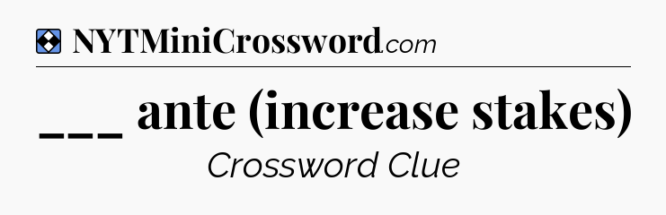 Solution: ___ ante (increase stakes) - NYT Mini Crossword