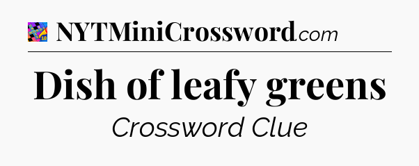 Dish of leafy greens Crossword Clue